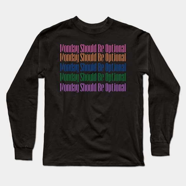 Monday Should Be Optional Long Sleeve T-Shirt by malbajshop